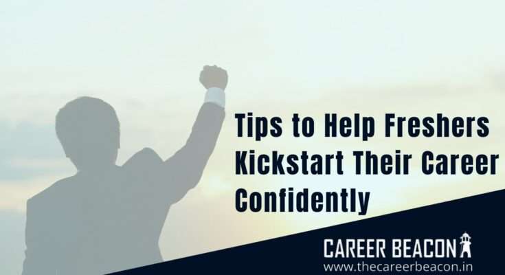 Here are some tips for freshers looking out for their first job. To help Freshers Kickstart their Career Confidently
