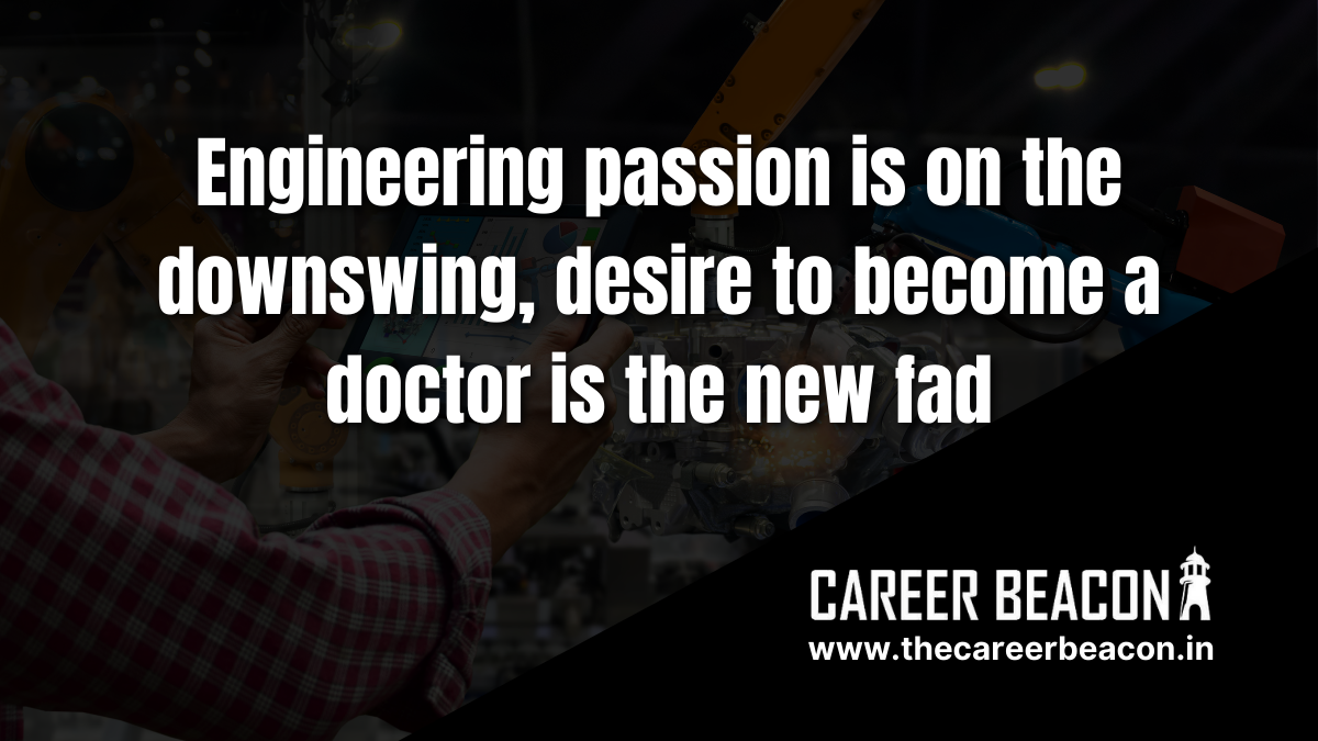 Engineering Passion is on the Downswing, Desire to Become a Doctor is the New Fad