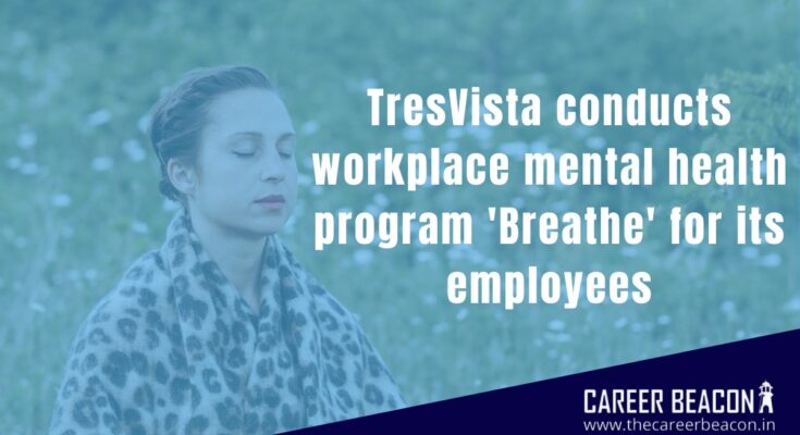 Global outsourcing enterprise, TresVista, conducts its second successful season of Breathe - a workplace mental health program