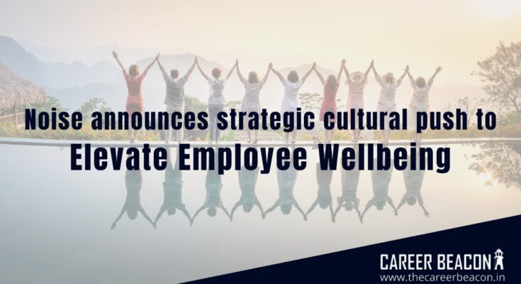 Noise announces strategic cultural push to elevate employee wellbeing