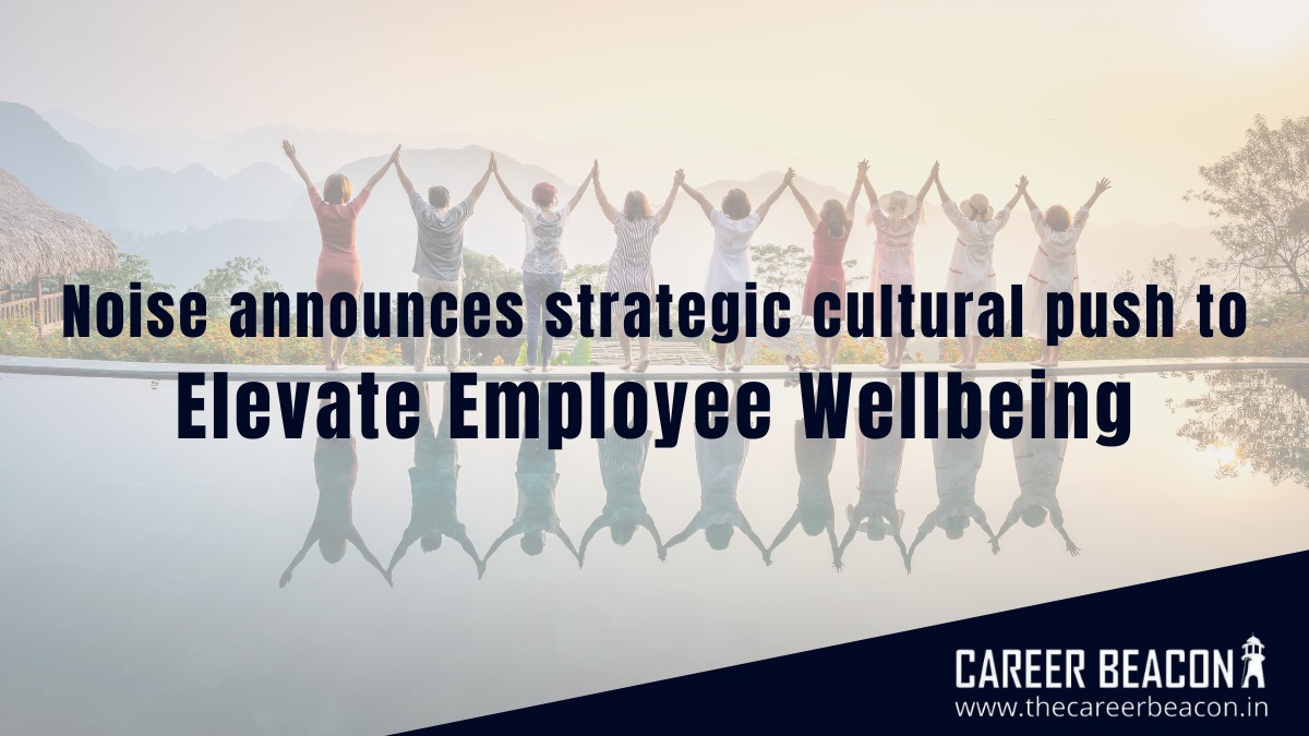 Noise announces strategic cultural push to elevate employee wellbeing.
