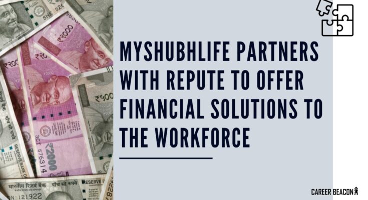MyShubhLife partners with Repute to offer financial solutions to the workforce