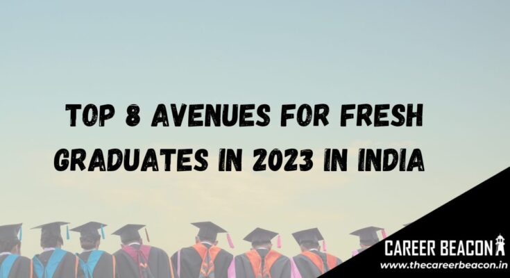 TOP 8 AVENUES FOR FRESH GRADUATES IN INDIA IN 2023