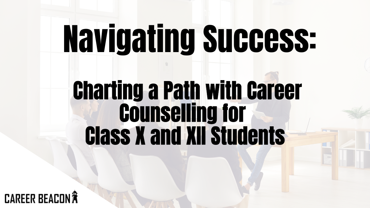 Navigating Success: Charting a Path with Career Counselling for Class X and XII Students