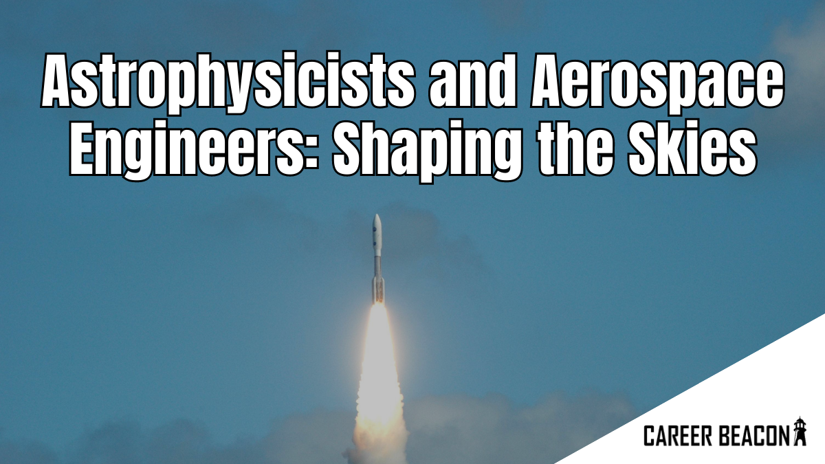 Astrophysicists and Aerospace Engineers: Shaping the Skies