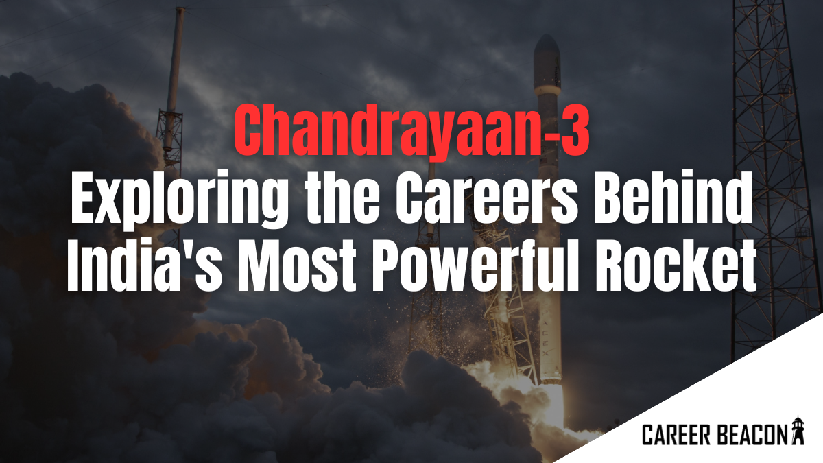 Chandrayaan-3: Exploring the Careers Behind India’s Most Powerful Rocket
