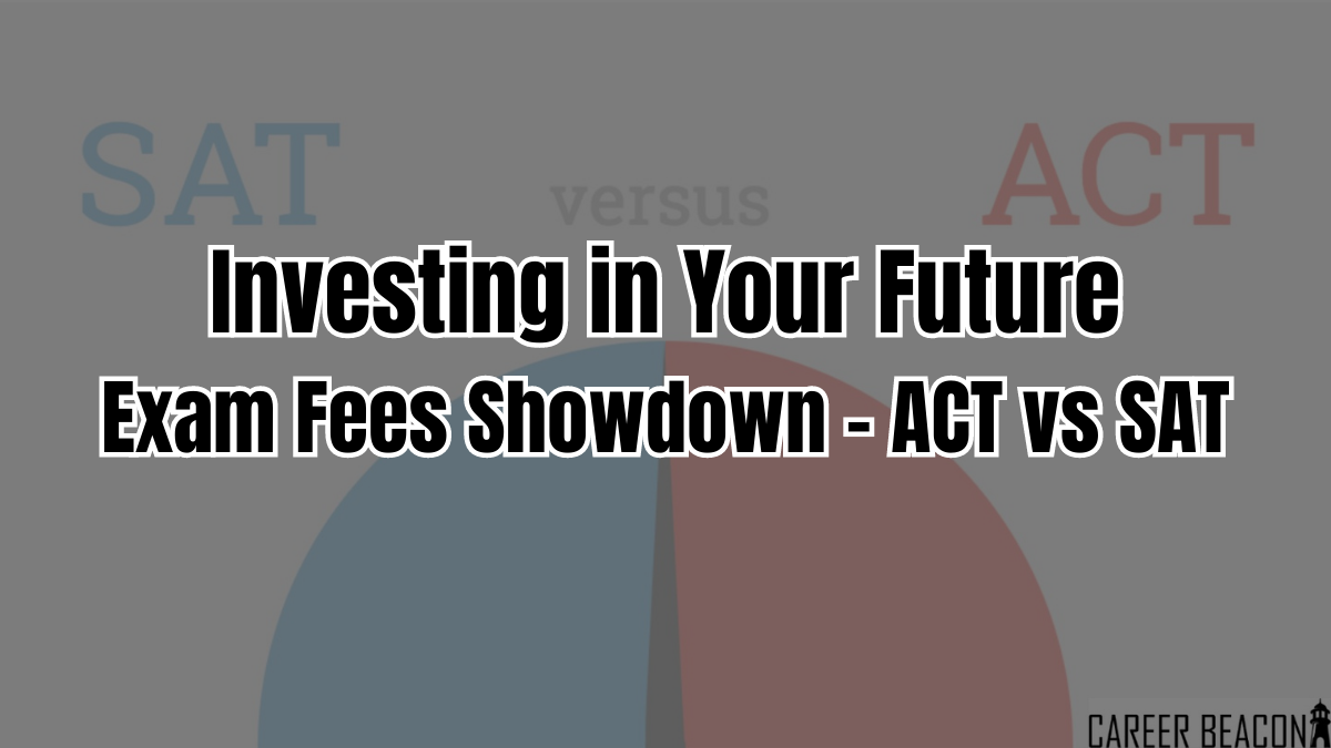 Investing in Your Future: Exam Fees Showdown – ACT vs SAT