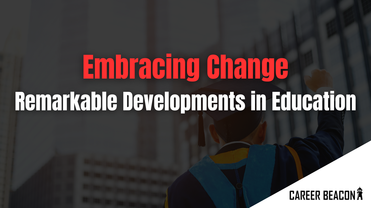 Embracing Change: Remarkable Developments in Education