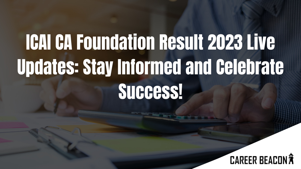 ICAI CA Foundation Result 2023 Live Updates: Stay Informed and Celebrate Success!
