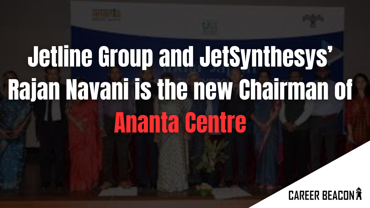Jetline Group and JetSynthesys’ Rajan Navani is the new Chairman of Ananta Centre