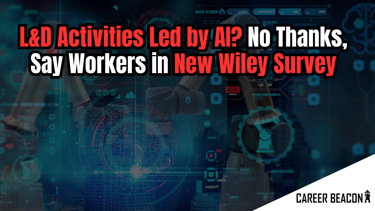 L&D Activities Led by AI? No Thanks, Say Workers in New Wiley Survey