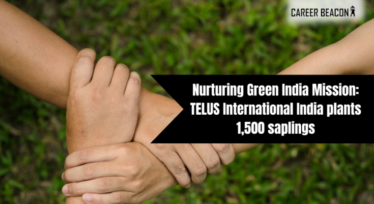 Nurturing Green India Mission TELUS International India plants 1,500 saplings