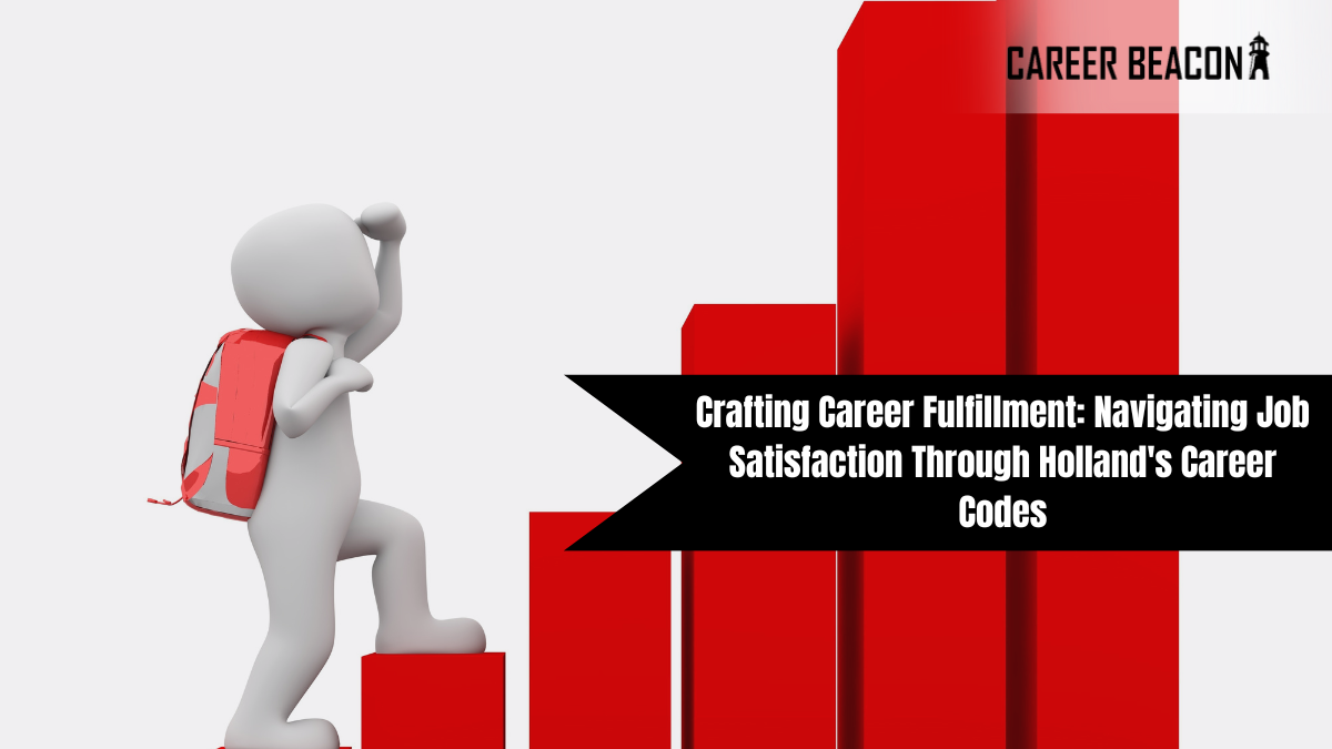 Crafting Career Fulfillment: Navigating Job Satisfaction Through Holland’s Career Codes