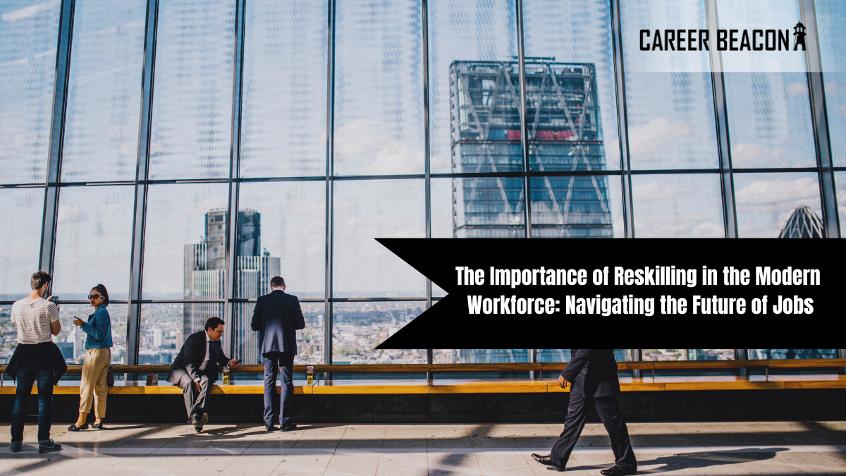 The Importance of Reskilling in the Modern Workforce: Navigating the Future of Jobs