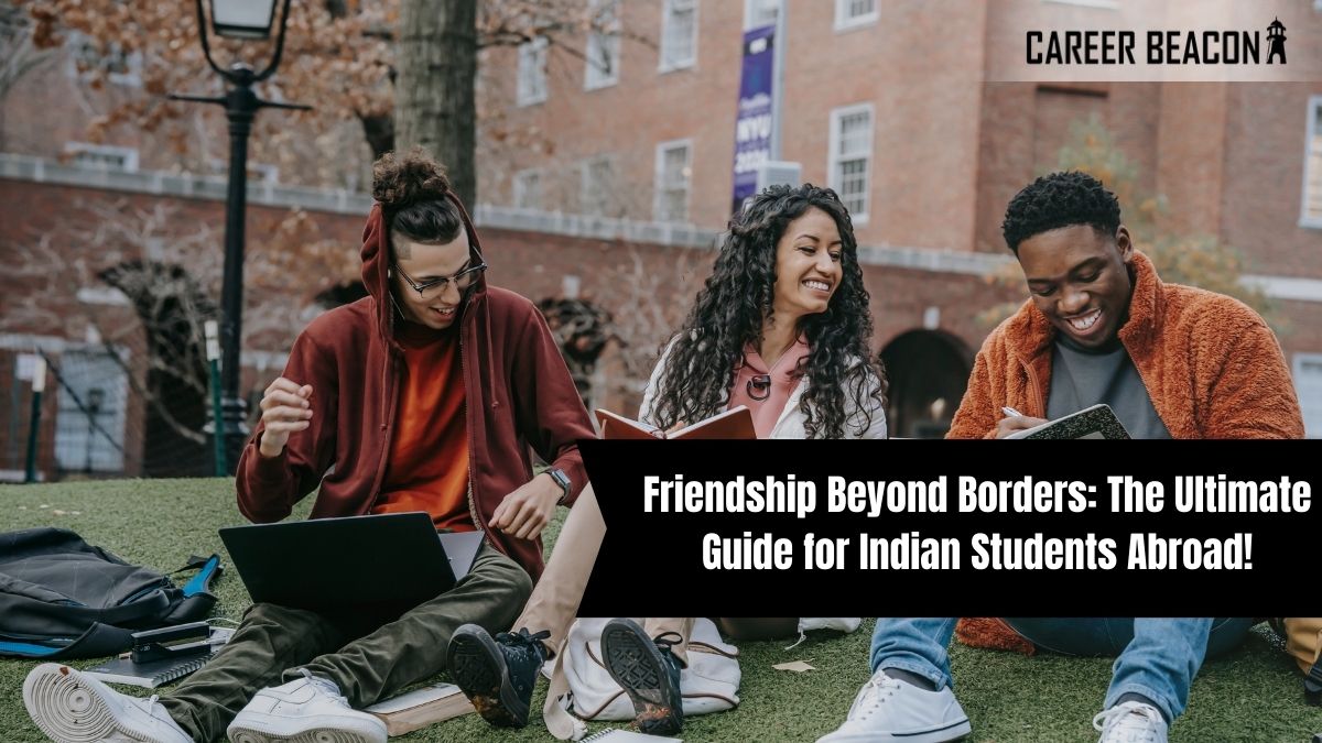 Friendship Beyond Borders: The Ultimate Guide for Indian Students Abroad!