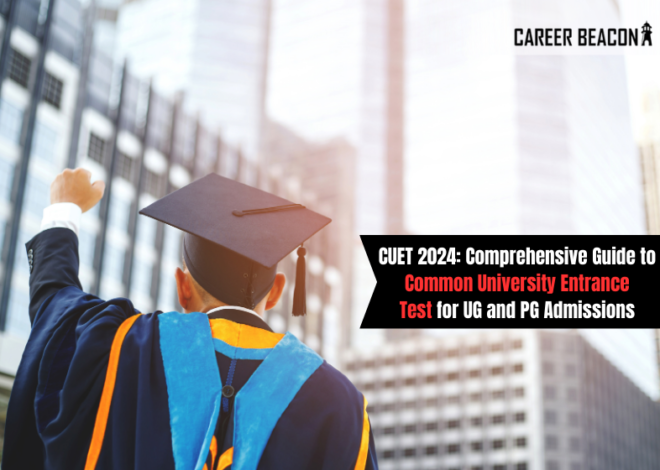 CUET 2024: Comprehensive Guide to Common University Entrance Test for UG and PG Admissions