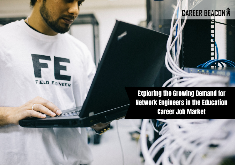 Exploring the Growing Demand for Network Engineers in the Education Career Job Market