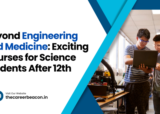 Beyond Engineering and Medicine: Exciting Courses for Science Students After 12th