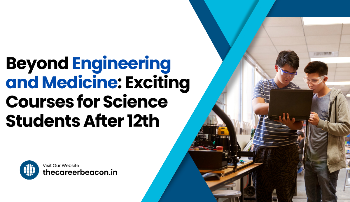 Beyond Engineering and Medicine: Exciting Courses for Science Students After 12th
