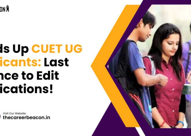 Heads Up CUET UG Applicants: Last Chance to Edit Applications!