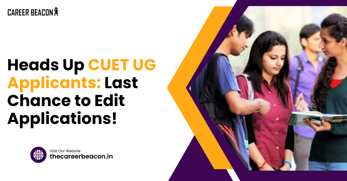 Heads Up CUET UG Applicants: Last Chance to Edit Applications!