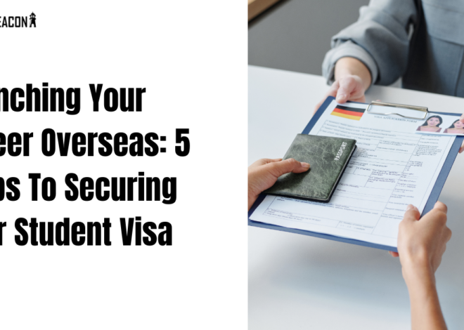 Launching Your Career Overseas: 5 Steps to Securing Your Student Visa