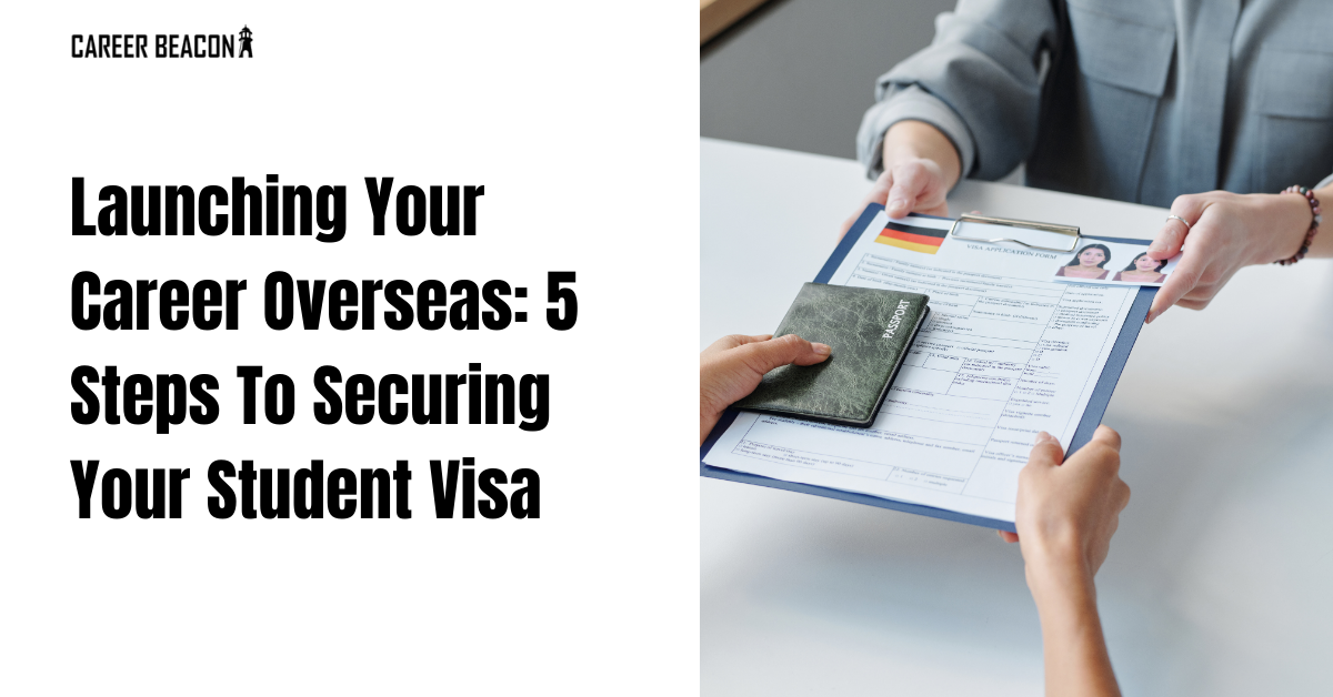 Launching Your Career Overseas: 5 Steps to Securing Your Student Visa