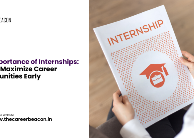 The Importance of Internships: How to Maximize Career Opportunities Early