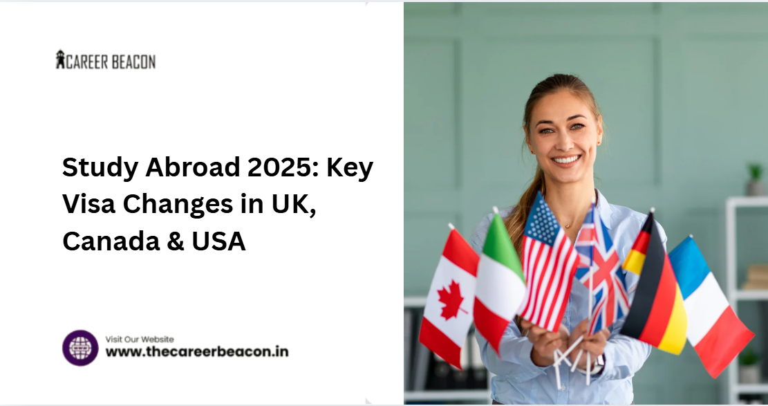 Study Abroad 2025: Key Visa Changes in UK, Canada & USA