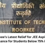 IIT Roorkee’s Latest Relief for JEE Aspirants A Second Chance for Students Below 75% in Class 12