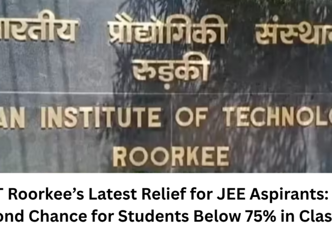 IIT Roorkee’s Latest Relief for JEE Aspirants: A Second Chance for Students Below 75% in Class 12