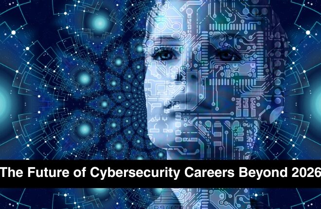 The Future of Cybersecurity Careers Beyond 2026