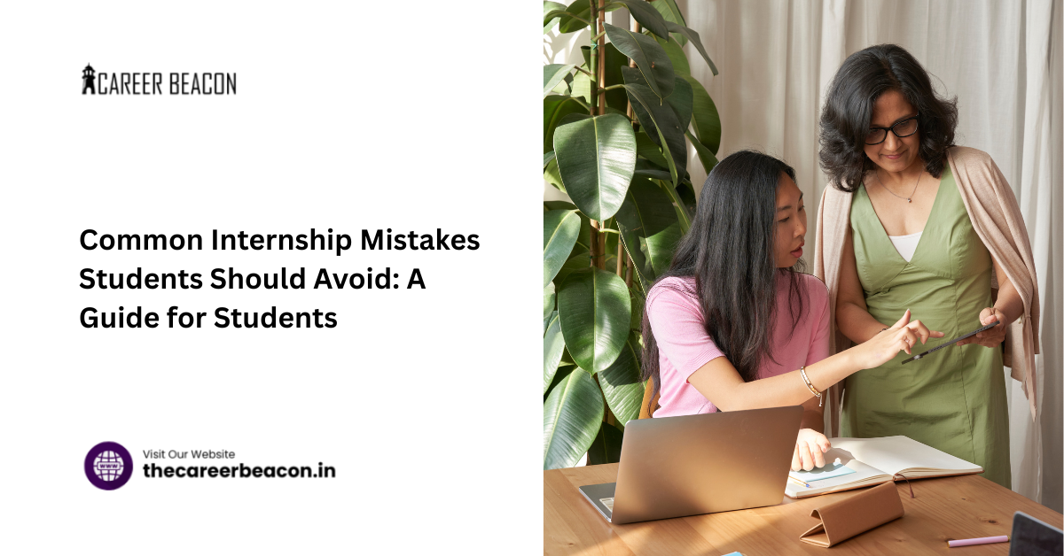 Common Internship Mistakes Students Should Avoid: A Guide for Students