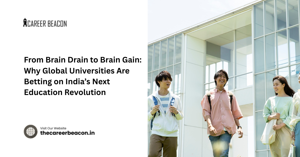 From Brain Drain to Brain Gain: Why Global Universities Are Betting on India’s Next Education Revolution