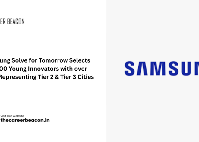 Samsung Solve for Tomorrow Selects Top 100 Young Innovators with over 50% Representing Tier 2 & Tier 3 Cities